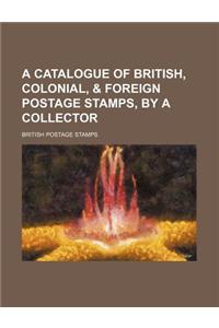 A Catalogue of British, Colonial, & Foreign Postage Stamps, by a Collector