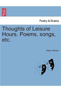 Thoughts of Leisure Hours. Poems, Songs, Etc.