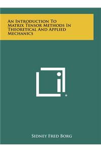 An Introduction to Matrix Tensor Methods in Theoretical and Applied Mechanics