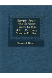 Egypt: From the Earliest Times to B.C. 300