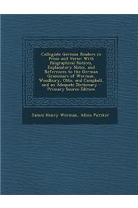 Collegiate German Readers in Prose and Verse: With Biographical Notices, Explanatory Notes, and References to the German Grammars of Worman, Woodbury, Otto, and Campbell, and an Adequate Dictionary: With Biographical Notices, Explanatory Notes, and References to the German Grammars of Worman, Woodbury, Otto, and Campbell, and an Adequate Diction