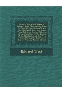Price of Corn and Wages of Labour, with Observations Upon Dr. Smith's, Mr. Ricardo's, and Mr. Malthus's Doctrines Upon Those Subjects: And an Attempt at an Exposition of the Causes of the Fluctuation of the Price of Corn During the Last Thirty Year