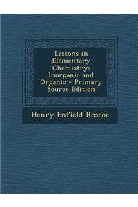 Lessons in Elementary Chemistry: Inorganic and Organic