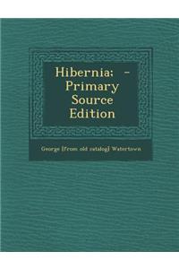 Hibernia; - Primary Source Edition