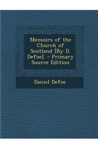 Memoirs of the Church of Scotland [By D. Defoe].