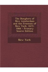 The Burghers of New Amsterdam and the Freemen of New York. 1675-1866 - Primary Source Edition