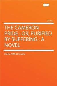 The Cameron Pride: Or, Purified by Suffering: A Novel