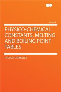 Physico-Chemical Constants. Melting and Boiling Point Tables Volume 2