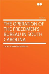 The Operation of the Freedmen's Bureau in South Carolina Volume 1