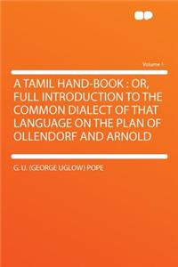 A Tamil Hand-Book: Or, Full Introduction to the Common Dialect of That Language on the Plan of Ollendorf and Arnold Volume 1