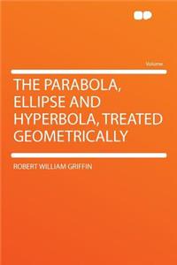 The Parabola, Ellipse and Hyperbola, Treated Geometrically