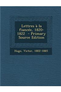Lettres a la Fiancee, 1820-1822 - Primary Source Edition