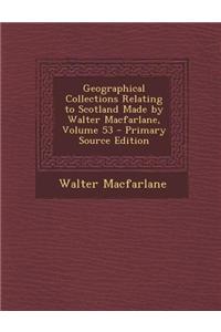 Geographical Collections Relating to Scotland Made by Walter MacFarlane, Volume 53 - Primary Source Edition