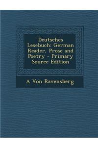Deutsches Lesebuch: German Reader, Prose and Poetry - Primary Source Edition