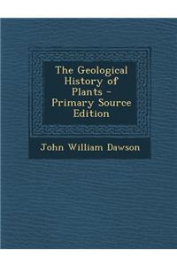 The Geological History of Plants - Primary Source Edition