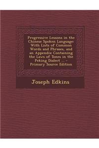 Progressive Lessons in the Chinese Spoken Language
