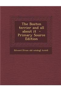 The Boston Terrier and All about It - Primary Source Edition