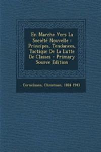 En Marche Vers La Societe Nouvelle: Principes, Tendances, Tactique de La Lutte de Classes