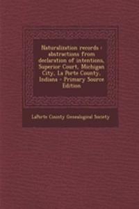 Naturalization Records: Abstractions from Declaration of Intentions, Superior Court, Michigan City, La Porte County, Indiana