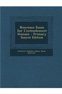 Nouveaux Essais Sur L'Entendement Humain - Primary Source Edition