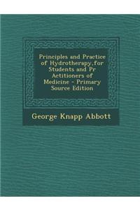 Principles and Practice of Hydrotherapy, for Students and PR Actitioners of Medicine - Primary Source Edition