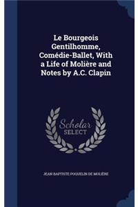 Le Bourgeois Gentilhomme, Comédie-Ballet, With a Life of Molière and Notes by A.C. Clapin