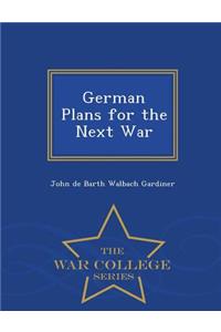 German Plans for the Next War - War College Series