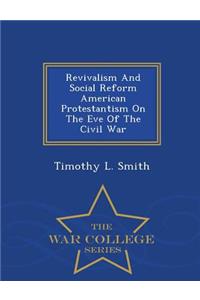 Revivalism and Social Reform American Protestantism on the Eve of the Civil War - War College Series