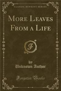 More Leaves from a Life (Classic Reprint)