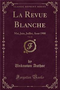 La Revue Blanche, Vol. 22: Mai, Juin, Juillet, Aout 1900 (Classic Reprint): Mai, Juin, Juillet, Aout 1900 (Classic Reprint)