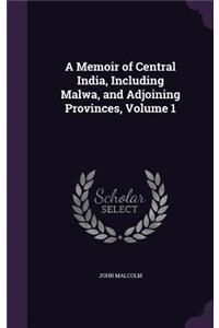 A Memoir of Central India, Including Malwa, and Adjoining Provinces, Volume 1