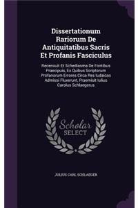 Dissertationum Rariorum de Antiquitatibus Sacris Et Profanis Fasciculus