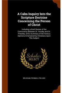A Calm Inquiry Into the Scripture Doctrine Concerning the Person of Christ