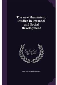 The new Humanism; Studies in Personal and Social Development