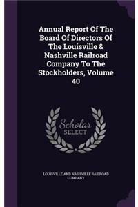 Annual Report of the Board of Directors of the Louisville & Nashville Railroad Company to the Stockholders, Volume 40
