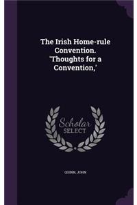 The Irish Home-rule Convention. 'Thoughts for a Convention, '