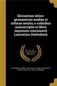 Glossarium latino-germanicum mediae et infimae aetatis; e codicibus manuscriptis et libris impressis concinnavit Laurentius Diefenbach