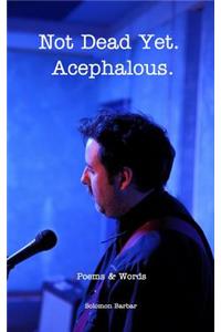 Not Dead Yet. Acephalous.