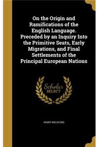 On the Origin and Ramifications of the English Language. Preceded by an Inquiry Into the Primitive Seats, Early Migrations, and Final Settlements of the Principal European Nations