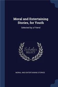 Moral and Entertaining Stories, for Youth