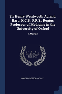 Sir Henry Wentworth Acland, Bart., K.C.B., F.R.S., Regius Professor of Medicine in the University of Oxford
