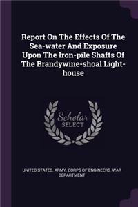 Report on the Effects of the Sea-Water and Exposure Upon the Iron-Pile Shafts of the Brandywine-Shoal Light-House