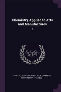 Chemistry Applied to Arts and Manufactures