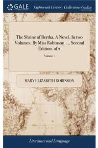 The Shrine of Bertha. A Novel. In two Volumes. By Miss Robinson. ... Second Edition. of 2; Volume 1