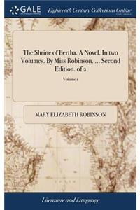 Shrine of Bertha. A Novel. In two Volumes. By Miss Robinson. ... Second Edition. of 2; Volume 1