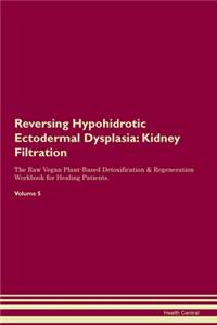 Reversing Hypohidrotic Ectodermal Dysplasia: Kidney Filtration The Raw Vegan Plant-Based Detoxification & Regeneration Workbook for Healing Patients. Volume 5