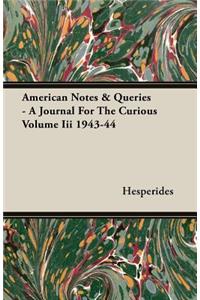 American Notes & Queries - A Journal For The Curious Volume Iii 1943-44