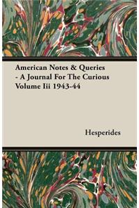 American Notes & Queries - A Journal for the Curious Volume III 1943-44