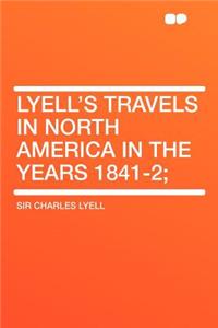 Lyell's Travels in North America in the Years 1841-2;