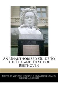 An Unauthorized Guide to the Life and Death of Beethoven